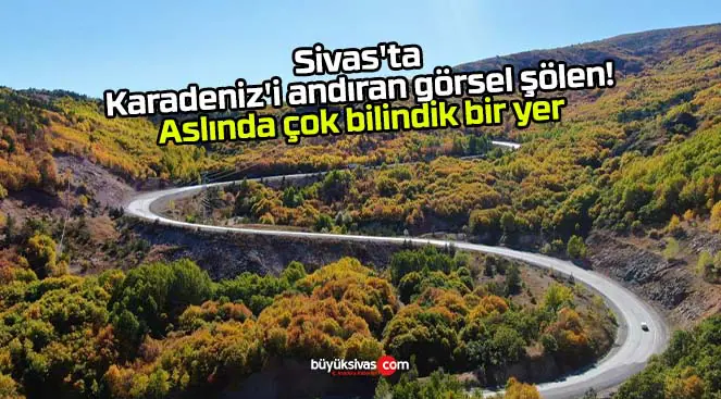 Sivas’ta Karadeniz’i andıran görsel şölen! Aslında çok bilindik bir yer