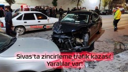 Sivas’ta zincirleme trafik kazası! Yaralılar var!