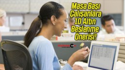 Masa Başı Çalışanlara 10 Altın Beslenme Önerisi!