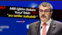 Milli Eğitim Bakanı Yusuf Tekin “ara tatiller kalkabilir”