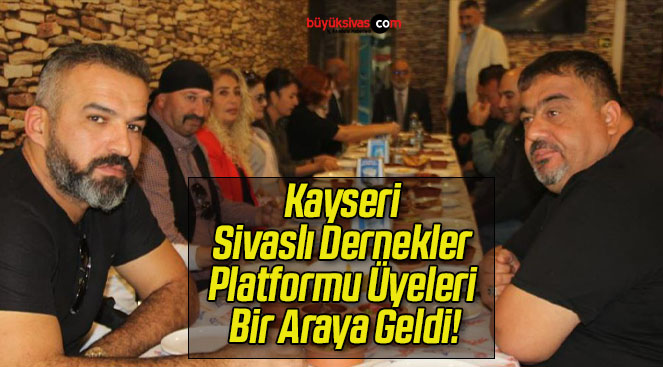 Kayseri Sivaslı Dernekler Platformu Üyeleri Bir Araya Geldi!