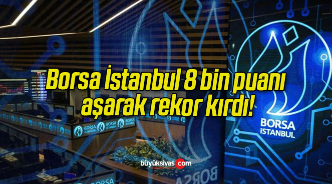 Borsa İstanbul 8 bin puanı aşarak rekor kırdı!