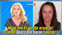 Müge Anlı 47 gündür arıyordu! Cesedi ağaca asılı olarak bulundu!