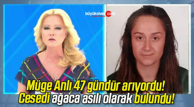 Müge Anlı 47 gündür arıyordu! Cesedi ağaca asılı olarak bulundu!