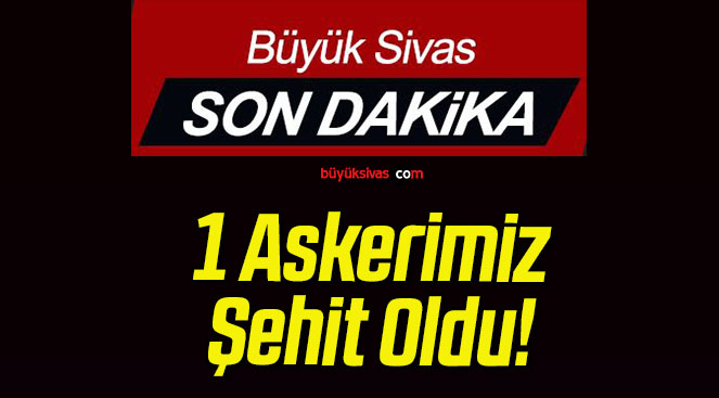 1 Askerimiz Şehit Oldu!