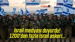 İsrail medyası duyurdu! 1200’den fazla İsrail askeri…