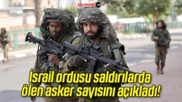 İsrail ordusu saldırılarda ölen asker sayısını açıkladı!