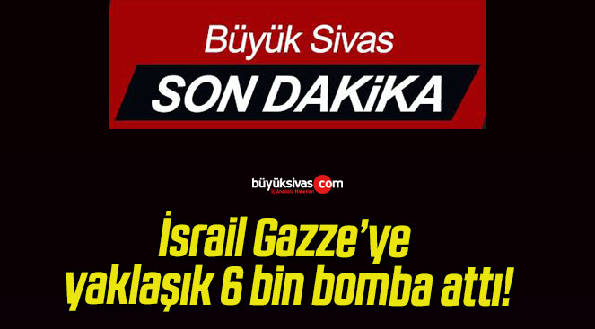 İsrail Gazze’ye yaklaşık 6 bin bomba attı!