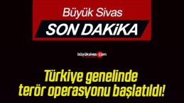 Türkiye genelinde terör operasyonu başlatıldı!