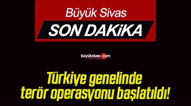 Türkiye genelinde terör operasyonu başlatıldı!