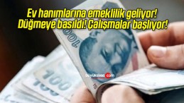 Ev hanımlarına emeklilik geliyor! Düğmeye basıldı! Çalışmalar başlıyor!