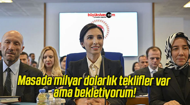 Masada milyar dolarlık teklifler var ama bekletiyorum!