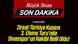 Ziraat Türkiye Kupası 3. Eleme Turu’nda Sivasspor’un Rakibi Belli Oldu!