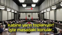 Kabine yarın toplanıyor! İşte masadaki konular..