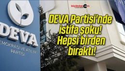 DEVA Partisi’nde istifa şoku! Hepsi birden bıraktı!