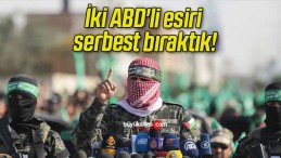 İki ABD’li esiri serbest bıraktık!