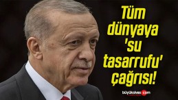 Tüm dünyaya ‘su tasarrufu’ çağrısı!