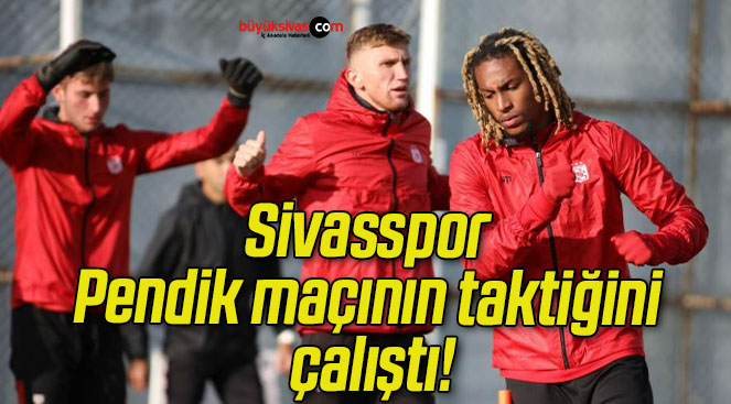 Sivasspor Pendik maçının taktiğini çalıştı!