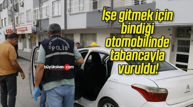 İşe gitmek için bindiği otomobilinde tabancayla vuruldu!