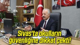 Sivas’ta okulların güvenliğine dikkat çekti!