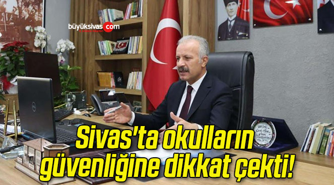 Sivas’ta okulların güvenliğine dikkat çekti!