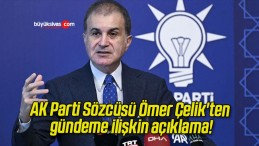 AK Parti Sözcüsü Ömer Çelik’ten gündeme ilişkin açıklama!