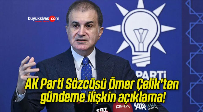 AK Parti Sözcüsü Ömer Çelik’ten gündeme ilişkin açıklama!