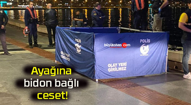 Ayağına bidon bağlı ceset!