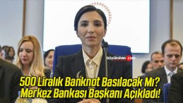 500 Liralık Banknot Basılacak Mı? Merkez Bankası Başkanı Açıkladı!