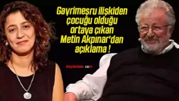 Gayrimeşru ilişkiden çocuğu olduğu ortaya çıkan Metin Akpınar’dan açıklama !