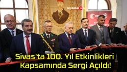 Sivas’ta 100. Yıl Etkinlikleri Kapsamında Sergi Açıldı!