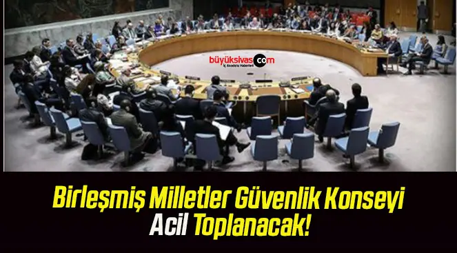 Birleşmiş Milletler Güvenlik Konseyi Acil Toplanacak!
