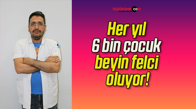 Her yıl 6 bin çocuk beyin felci oluyor!