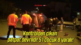 Kontrolden çıkan patpat devrildi! 5’i çocuk 8 yaralı!