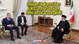 Dışişleri Bakanı Fidan İran Cumhurbaşkanı Reisi ile bir araya geldi!