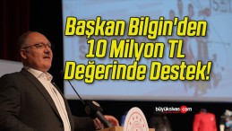 Başkan Bilgin’den 10 Milyon TL Değerinde Destek!