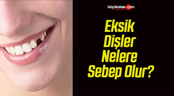 Eksik Dişler Nelere Sebep Olur?