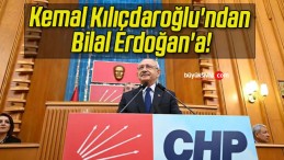 Kemal Kılıçdaroğlu’ndan Bilal Erdoğan’a!