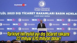 Türkiye’nin eylül ayı dış ticaret rakamı 22 milyar 670 milyon dolar!