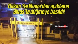 Bakan Yerlikaya’dan açıklama Sivas’ta düğmeye basıldı!