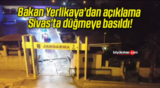 Bakan Yerlikaya’dan açıklama Sivas’ta düğmeye basıldı!