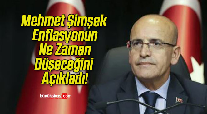 Mehmet Şimşek Enflasyonun Ne Zaman Düşeceğini Açıkladı!