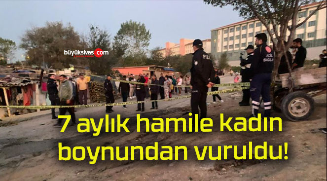 7 aylık hamile kadın boynundan vuruldu!