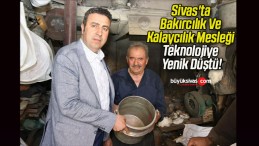 Sivas’ta Bakırcılık Ve Kalaycılık Mesleği Teknolojiye Yenik Düştü!