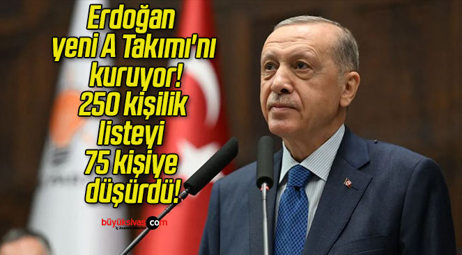 Erdoğan yeni A Takımı’nı kuruyor! 250 kişilik listeyi 75 kişiye düşürdü!