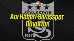 Acı Haberi Sivasspor Duyurdu!