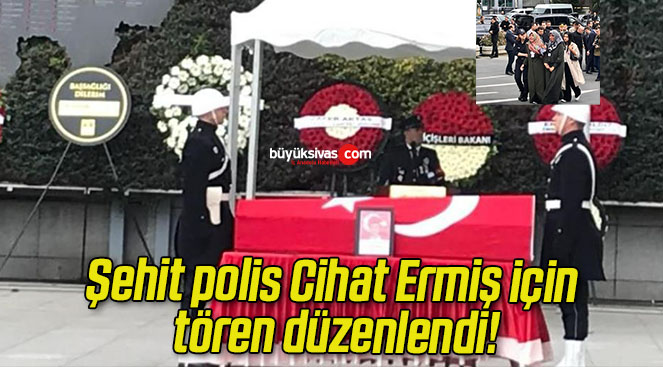 Şehit polis Cihat Ermiş için tören düzenlendi!