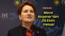 Meral Akşener’den 29 Ekim mesajı!