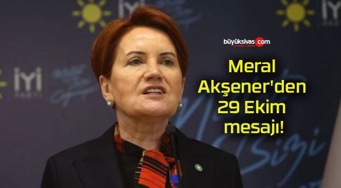 Meral Akşener’den 29 Ekim mesajı!