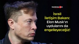 İsrail İletişim Bakanı: Elon Musk’ın uydularını da engelleyeceğiz!